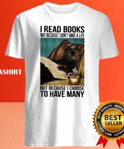 Cat I Read Books Not Because I Don't Have A Life But Because I Choose To Have Many T-shirt 3 Cat I Read Books Not Because I Dont Have A Life But Because I Choose To Have Many T shirt 4