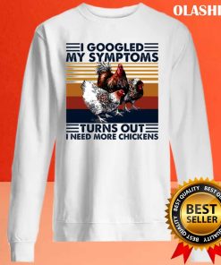 Chickens I Googled My Symptoms I Need More Chickens Vintage Shirt