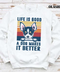 Chihuahua Dog Life is Good A Dog Makes It Better Shirt Chihuahua Dog Life is Good A Dog Makes It Better Shirt