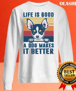 Chihuahua Dog Life is Good A Dog Makes It Better Shirt