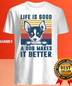 Chihuahua Dog Life is Good A Dog Makes It Better Shirt 4