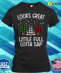 Christmas Trees T-shirt, Looks Great Little Full Lotta Sap T-shirt