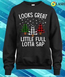 Christmas Trees T shirt Looks Great Little Full Lotta Sap T shirt 4