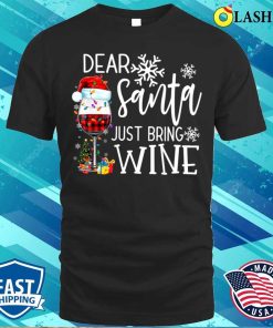 Christmas Wine Shirt, Dear Santa Just Bring Wine T-shirt Christmas Wine Shirt, Dear Santa Just Bring Wine T-shirt