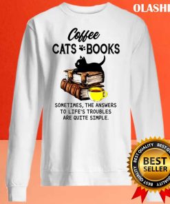 Coffee Cats Books Sometimes, The Answers To Life’s Troubles Are Quite Simple Shirt