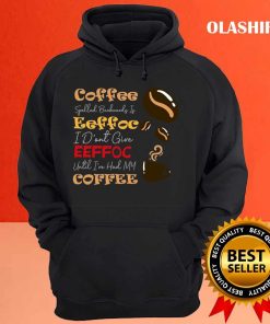 Coffee Spelled Backwards Is Eeffoc I Dont Give Eeffoc Unti Ive Had My Coffee Shirt 3