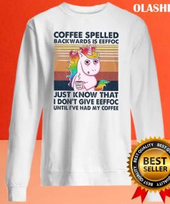 Coffee Spelled Backwards Is Eeffoc Just Know That I Don’t Give Eeffoc Shirt