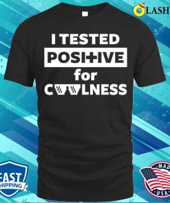 Cool Saying Shirt, I Tested Positive For Coolness Shirt Cool Saying Shirt, I Tested Positive For Coolness Shirt