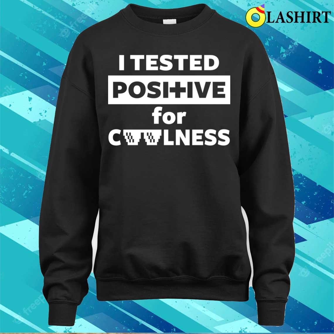 Cool Saying Shirt, I Tested Positive For Coolness Shirt Cool Saying Shirt, I Tested Positive For Coolness Shirt