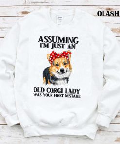 Corgi Dog Assuming Im Just An Old Corgi Lady Was Your Fist Mistake T-shirt Corgi Dog Assuming Im Just An Old Corgi Lady Was Your Fist Mistake T-shirt