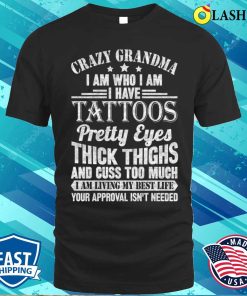 Crazy Grandma T-shirt, Crazy Grandma I Am Who I Am I Have Tattoos T-shirt Crazy Grandma T-shirt, Crazy Grandma I Am Who I Am I Have Tattoos T-shirt