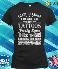 Crazy Grandma T-shirt, Crazy Grandma I Am Who I Am I Have Tattoos T-shirt