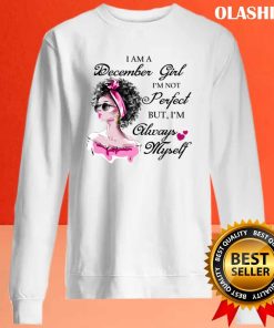 December Girl I’m Not Perfect But I’m Always Myself T-shirt