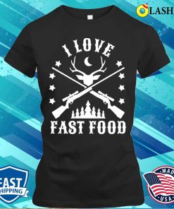 Deer Hunting T-shirt, Hunter Hunting I Love Fast Food T-shirt