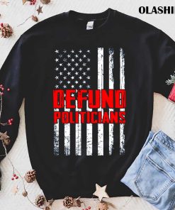 Defund Politicians America Flag T-shirt Defund Politicians America Flag T-shirt