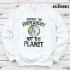 Destroy The Patriarchy Not The Planet Shirt , Trending Shirt