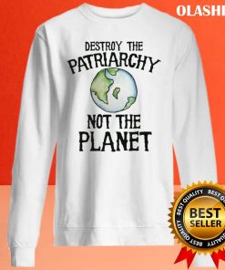Destroy The Patriarchy Not The Planet Shirt Trending Shirt 2