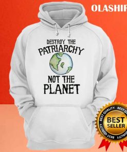 Destroy The Patriarchy Not The Planet Shirt Trending Shirt 3