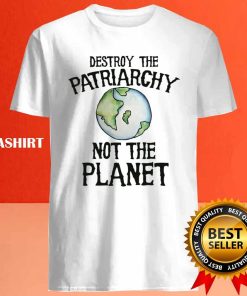 Destroy The Patriarchy Not The Planet Shirt Trending Shirt 4