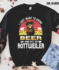 Dog I Just Want To Drink Beer And Pet My Dog Lover Rottweiler T-shirt Dog I Just Want To Drink Beer And Pet My Dog Lover Rottweiler T-shirt