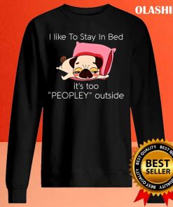 Dog I Like To Stay In Bed It’s Too Peopley Outside Shirt