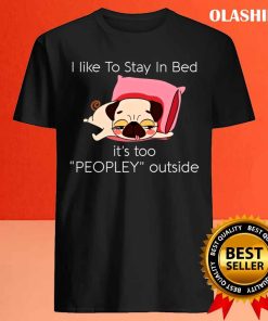 Dog I Like To Stay In Bed Its Too Peopley Outside Shirt 4
