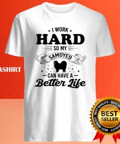 Dog I Work Hard So My Samoyed Can Have A Better Life Shirt 3 Dog I Work Hard So My Samoyed Can Have A Better Life Shirt 4