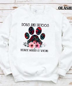 Dogs And Tattoos Because Murder Is Wrong Funny Shirt Dogs And Tattoos Because Murder Is Wrong Funny Shirt