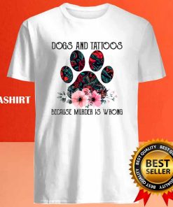 Dogs And Tattoos Because Murder Is Wrong Funny Shirt