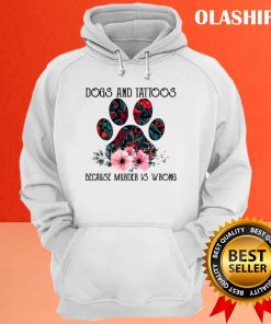Dogs And Tattoos Because Murder Is Wrong Funny Shirt 2 Dogs And Tattoos Because Murder Is Wrong Funny Shirt 3