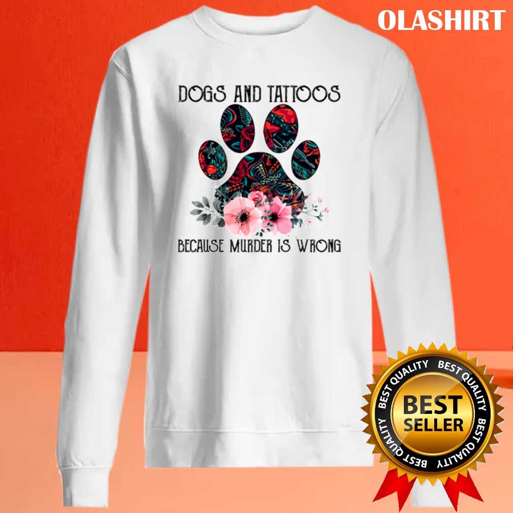 Dogs And Tattoos Because Murder Is Wrong Funny Shirt Dogs And Tattoos Because Murder Is Wrong Funny Shirt