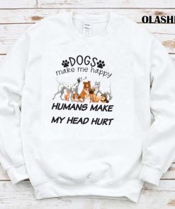 Dogs Make Me Happy Humans Make My Head Hurt, Dog Lover Shirt