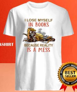 Dragon I Lose Myself In Books Because Reality Is A Mess Shirt 4