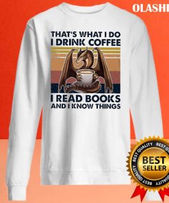 Dragon That’s What I Do I Read Books I Drink Tea And I Know Things Vintage Shirt