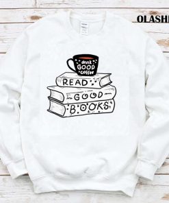 Drink Coffee And Read Good Books Shirt Drink Coffee And Read Good Books Shirt