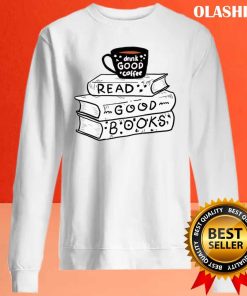 Drink Coffee And Read Good Books Shirt