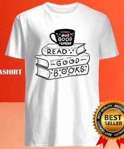 Drink Coffee And Read Good Books Shirt 3 Drink Coffee And Read Good Books Shirt 4