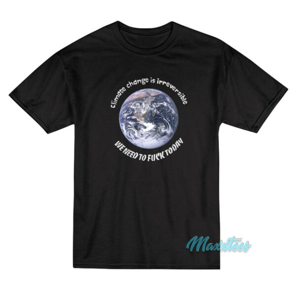 Earth Climate Change Is Irreversible T-Shirt Earth Climate Change Is Irreversible T-Shirt