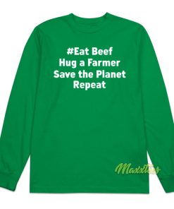 Eat Beef Hug A Farmer Save The Planet Repeat Long Sleeve Shirt