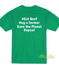Eat Beef Hug A Farmer Save The Planet Repeat T-Shirt