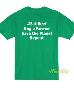 Eat Beef Hug A Farmer Save The Planet Repeat T-Shirt