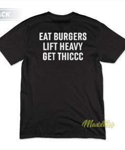 Eat Burgers Lift Heavy Get Thiccc T-Shirt