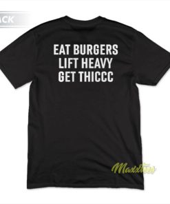 Eat Burgers Lift Heavy Get Thiccc T-Shirt 2 Eat Burgers Lift Heavy Get Thiccc T Shirt 3