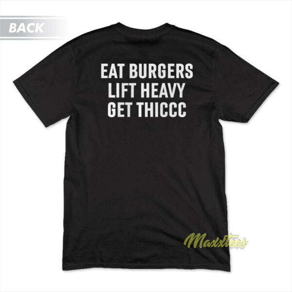 Eat Burgers Lift Heavy Get Thiccc T-Shirt Eat Burgers Lift Heavy Get Thiccc T-Shirt