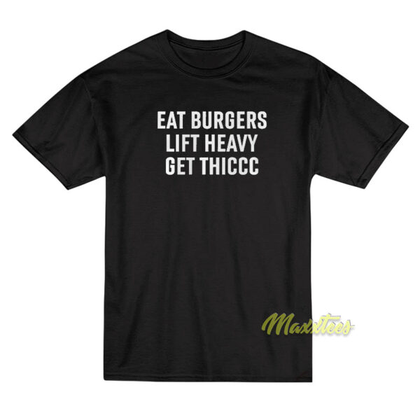 Eat Burgers Lift Heavy Get Thiccc Unisex T-Shirt Eat Burgers Lift Heavy Get Thiccc Unisex T-Shirt