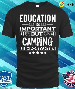 Education Is Important But Camping Is Importanter Funny Dancer Dancing Lover T-shirt Education Is Important But Camping Is Importanter Funny Dancer Dancing Lover T-shirt
