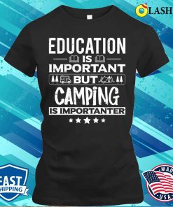 Education Is Important But Camping Is Importanter Funny Dancer Dancing Lover T-shirt