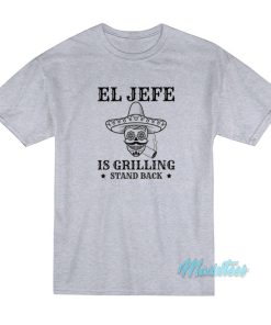 El Jefe Is Grilling Mexican Dad BBQ T-Shirt El Jefe Is Grilling Mexican Dad BBQ T-Shirt
