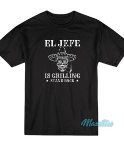 El Jefe Is Grilling Mexican Dad BBQ T-Shirt