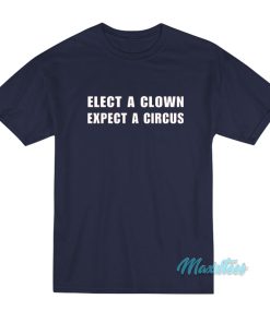 Elect A Clown Expect A Circus T-Shirt